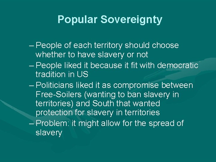 Popular Sovereignty – People of each territory should choose whether to have slavery or