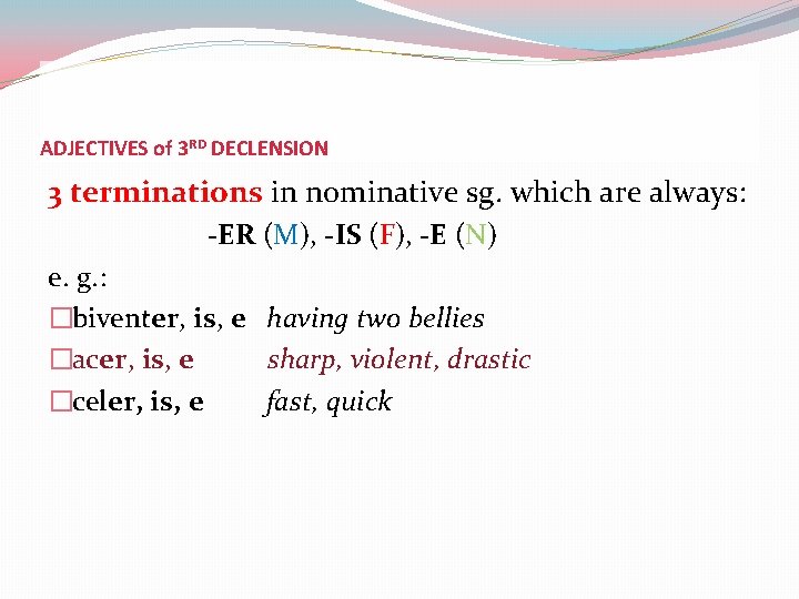 ADJECTIVES of 3 RD DECLENSION 3 terminations in nominative sg. which are always: -ER