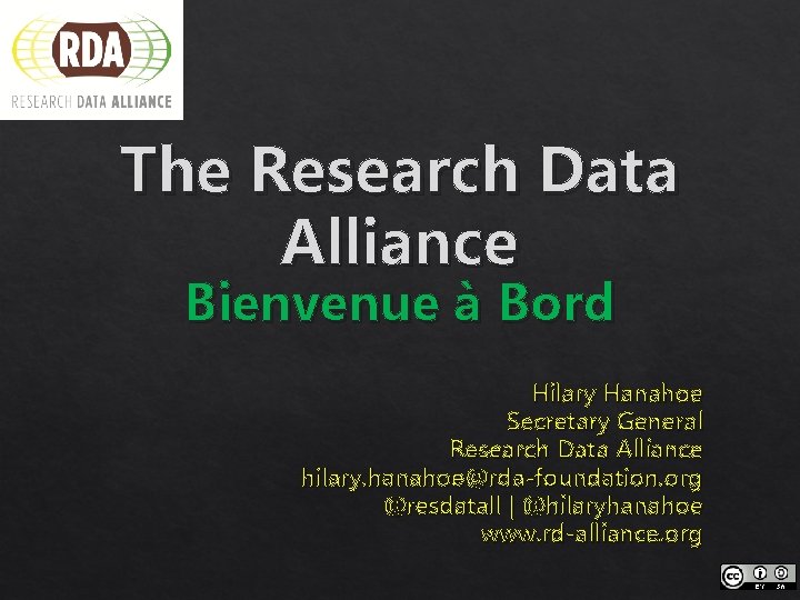 The Research Data Alliance Bienvenue à Bord Hilary Hanahoe Secretary General Research Data Alliance