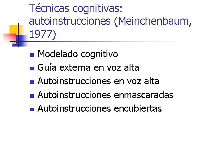 Técnicas cognitivas: autoinstrucciones (Meinchenbaum, 1977) n n n Modelado cognitivo Guía externa en voz