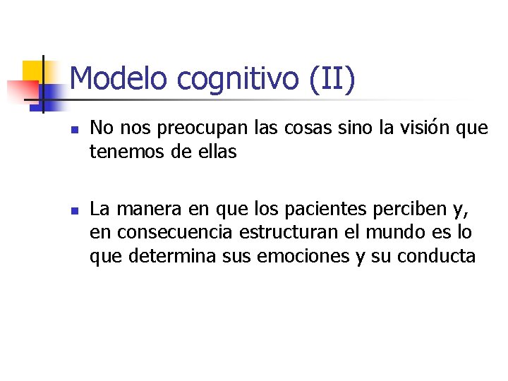 Modelo cognitivo (II) n n No nos preocupan las cosas sino la visión que