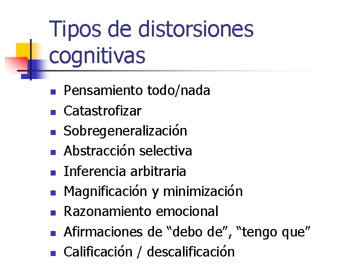 Tipos de distorsiones cognitivas n n n n n Pensamiento todo/nada Catastrofizar Sobregeneralización Abstracción