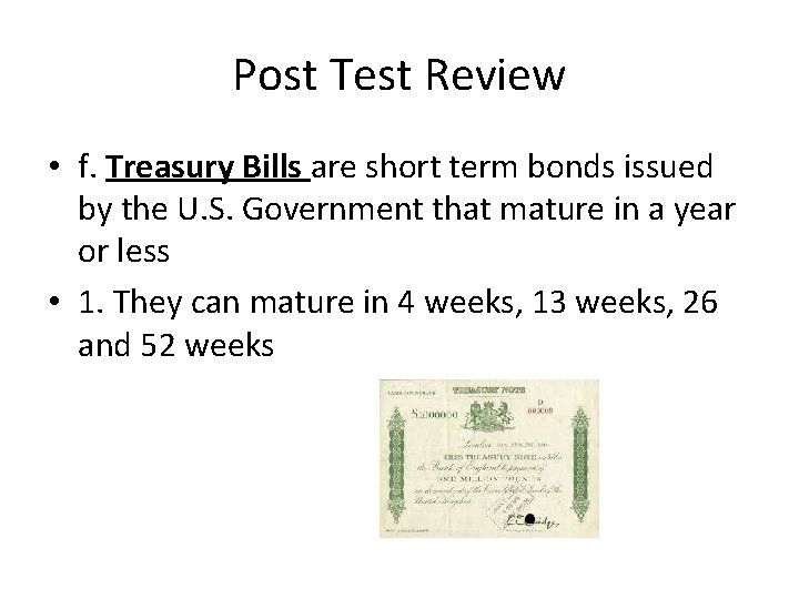 Post Test Review • f. Treasury Bills are short term bonds issued by the