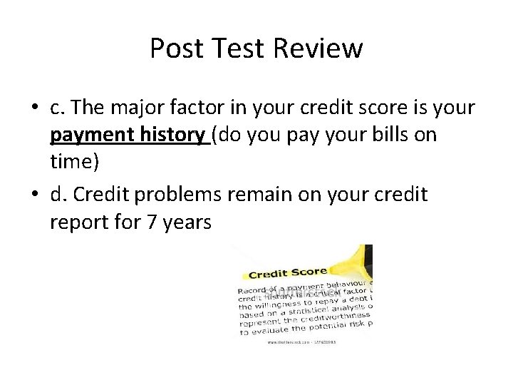 Post Test Review • c. The major factor in your credit score is your