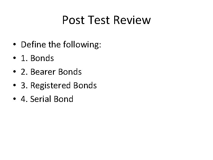 Post Test Review • • • Define the following: 1. Bonds 2. Bearer Bonds