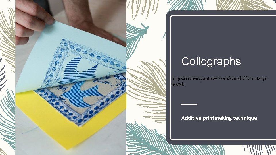 Collographs https: //www. youtube. com/watch/? v=n. Haryn So 29 k Additive printmaking technique Collographs https: //www. youtube. com/watch/? v=n. Haryn So 29 k Additive printmaking technique