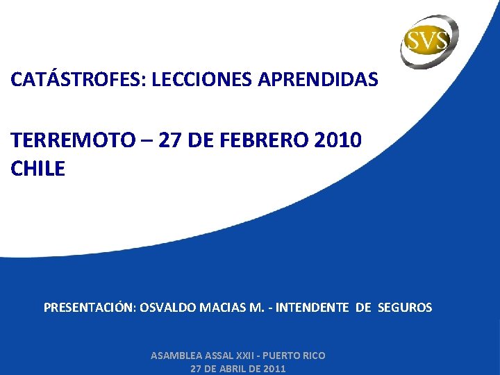 CATÁSTROFES: LECCIONES APRENDIDAS TERREMOTO – 27 DE FEBRERO 2010 CHILE PRESENTACIÓN: OSVALDO MACIAS M.