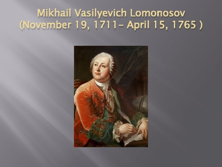 Mikhail Vasilyevich Lomonosov (November 19, 1711 - April 15, 1765 ) 