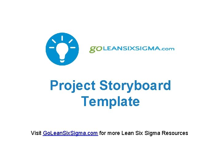 Project Storyboard Template Visit Go. Lean. Six. Sigma. com for more Lean Six Sigma