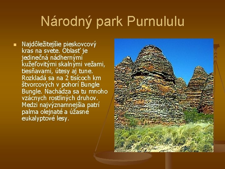 Národný park Purnululu n Najdôležitejšie pieskovcový kras na svete. Oblasť je jedinečná nádhernými kužeľovitými
