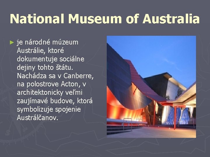 National Museum of Australia ► je národné múzeum Austrálie, ktoré dokumentuje sociálne dejiny tohto