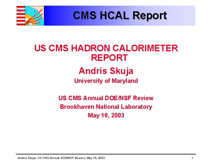 CMS HCAL Report US CMS HADRON CALORIMETER REPORT Andris Skuja University of Maryland US CMS HCAL Report US CMS HADRON CALORIMETER REPORT Andris Skuja University of Maryland US
