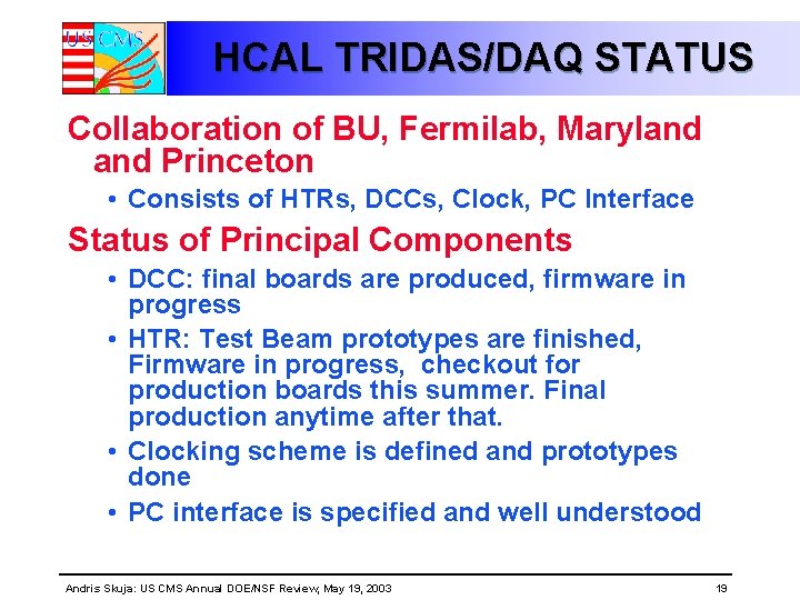HCAL TRIDAS/DAQ STATUS Collaboration of BU, Fermilab, Maryland Princeton • Consists of HTRs, DCCs, HCAL TRIDAS/DAQ STATUS Collaboration of BU, Fermilab, Maryland Princeton • Consists of HTRs, DCCs,