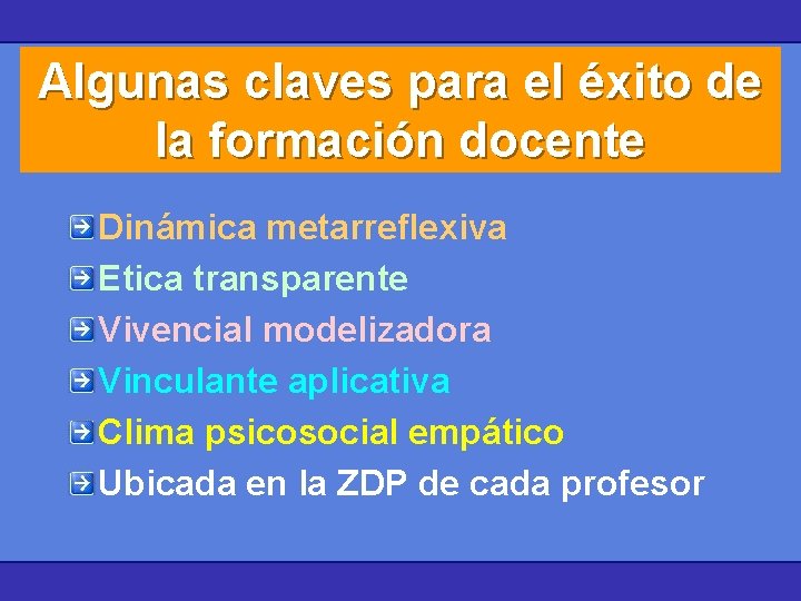 Algunas claves para el éxito de la formación docente Dinámica metarreflexiva Etica transparente Vivencial