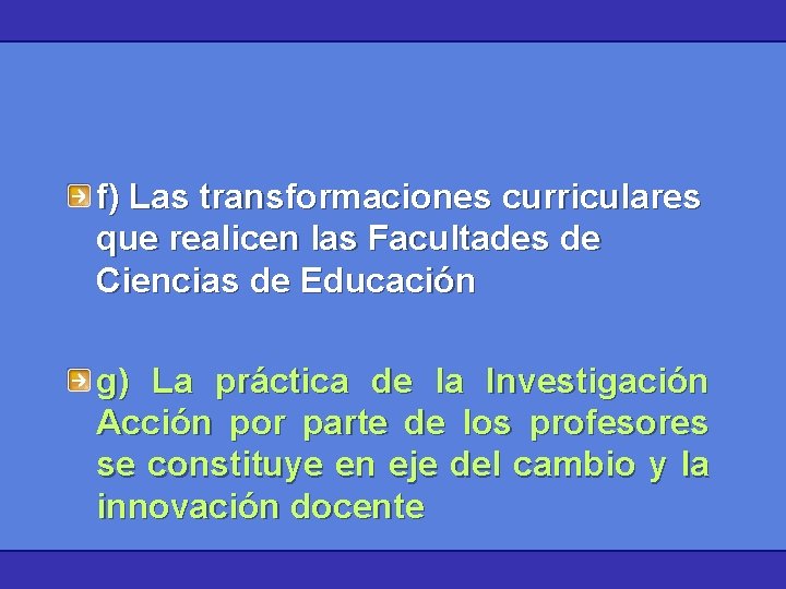 f) Las transformaciones curriculares que realicen las Facultades de Ciencias de Educación g) La