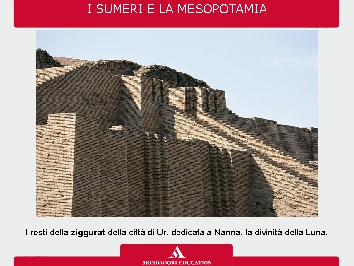 I SUMERI E LA MESOPOTAMIA I resti della ziggurat della città di Ur, dedicata