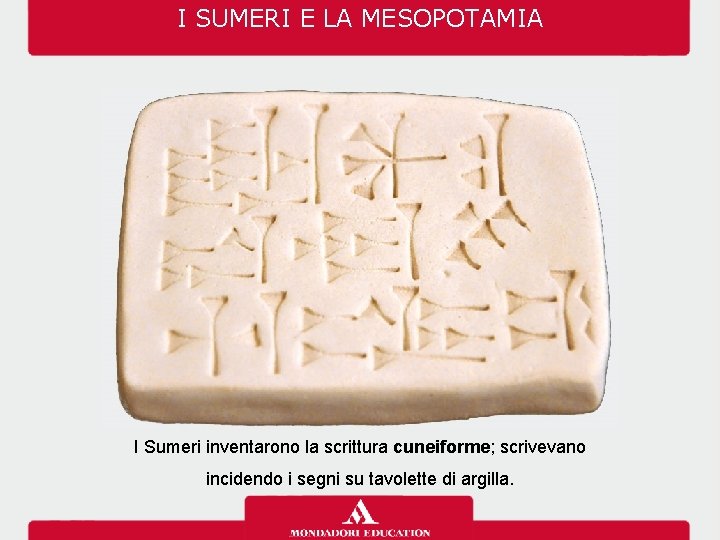I SUMERI E LA MESOPOTAMIA I Sumeri inventarono la scrittura cuneiforme; scrivevano incidendo i