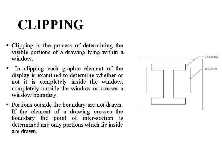 CLIPPING • Clipping is the process of determining the visible portions of a drawing CLIPPING • Clipping is the process of determining the visible portions of a drawing