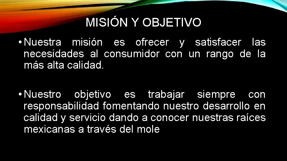 MISIÓN Y OBJETIVO • Nuestra misión es ofrecer y satisfacer las necesidades al consumidor