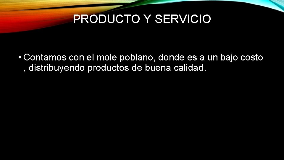 PRODUCTO Y SERVICIO • Contamos con el mole poblano, donde es a un bajo