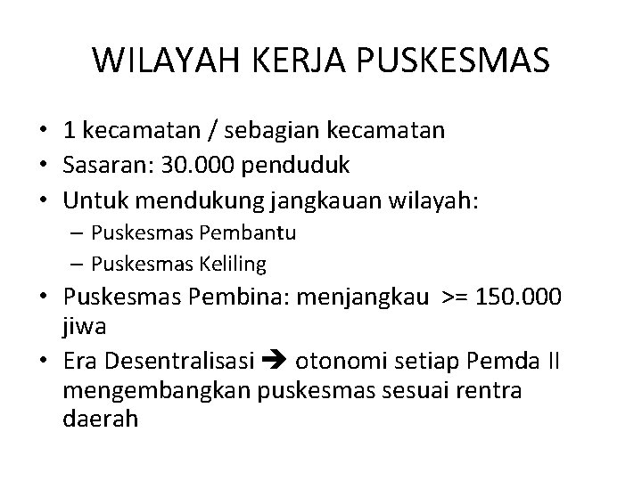 WILAYAH KERJA PUSKESMAS • 1 kecamatan / sebagian kecamatan • Sasaran: 30. 000 penduduk WILAYAH KERJA PUSKESMAS • 1 kecamatan / sebagian kecamatan • Sasaran: 30. 000 penduduk