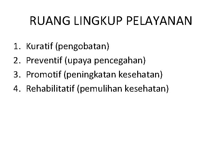RUANG LINGKUP PELAYANAN 1. 2. 3. 4. Kuratif (pengobatan) Preventif (upaya pencegahan) Promotif (peningkatan RUANG LINGKUP PELAYANAN 1. 2. 3. 4. Kuratif (pengobatan) Preventif (upaya pencegahan) Promotif (peningkatan