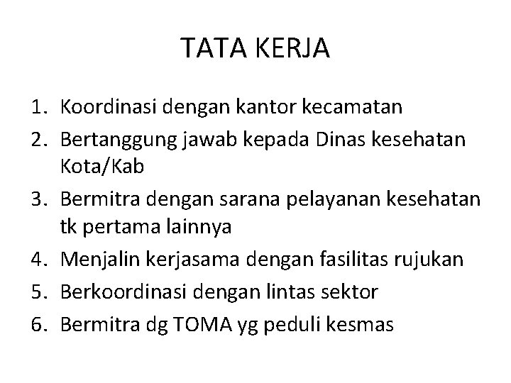 TATA KERJA 1. Koordinasi dengan kantor kecamatan 2. Bertanggung jawab kepada Dinas kesehatan Kota/Kab TATA KERJA 1. Koordinasi dengan kantor kecamatan 2. Bertanggung jawab kepada Dinas kesehatan Kota/Kab