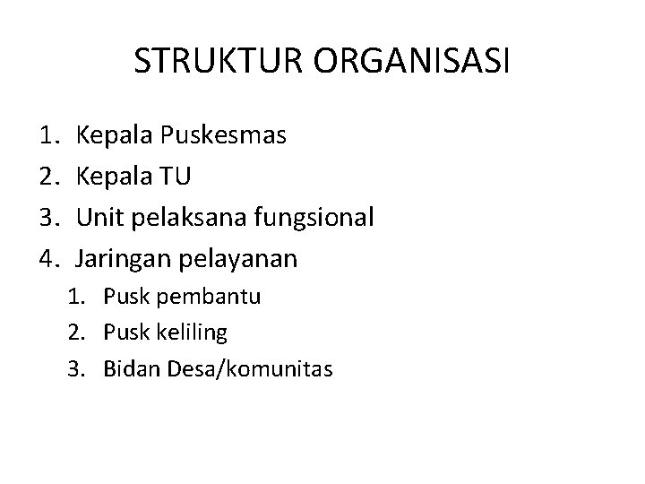 STRUKTUR ORGANISASI 1. 2. 3. 4. Kepala Puskesmas Kepala TU Unit pelaksana fungsional Jaringan STRUKTUR ORGANISASI 1. 2. 3. 4. Kepala Puskesmas Kepala TU Unit pelaksana fungsional Jaringan