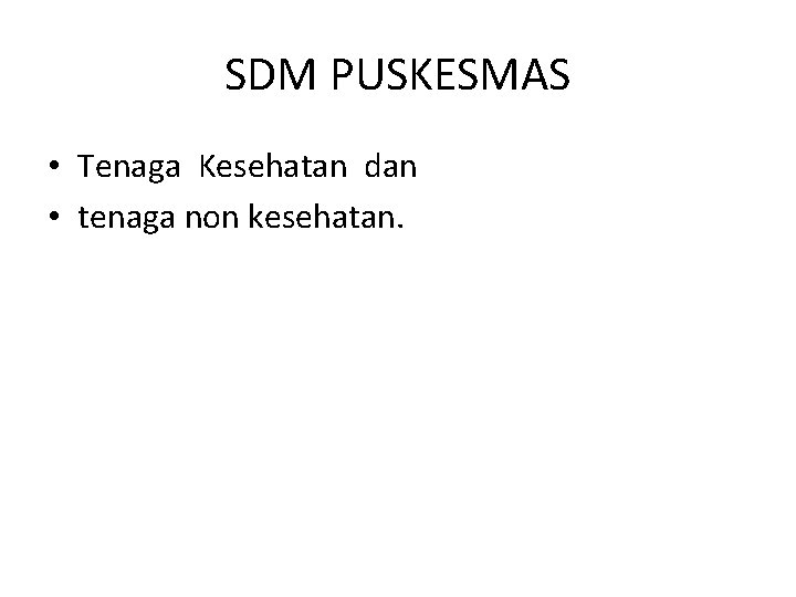 SDM PUSKESMAS • Tenaga Kesehatan dan • tenaga non kesehatan. SDM PUSKESMAS • Tenaga Kesehatan dan • tenaga non kesehatan.