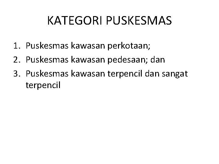 KATEGORI PUSKESMAS 1. Puskesmas kawasan perkotaan; 2. Puskesmas kawasan pedesaan; dan 3. Puskesmas kawasan KATEGORI PUSKESMAS 1. Puskesmas kawasan perkotaan; 2. Puskesmas kawasan pedesaan; dan 3. Puskesmas kawasan