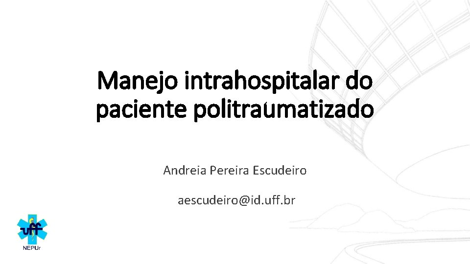 Manejo intrahospitalar do paciente politraumatizado Andreia Pereira Escudeiro aescudeiro@id. uff. br 