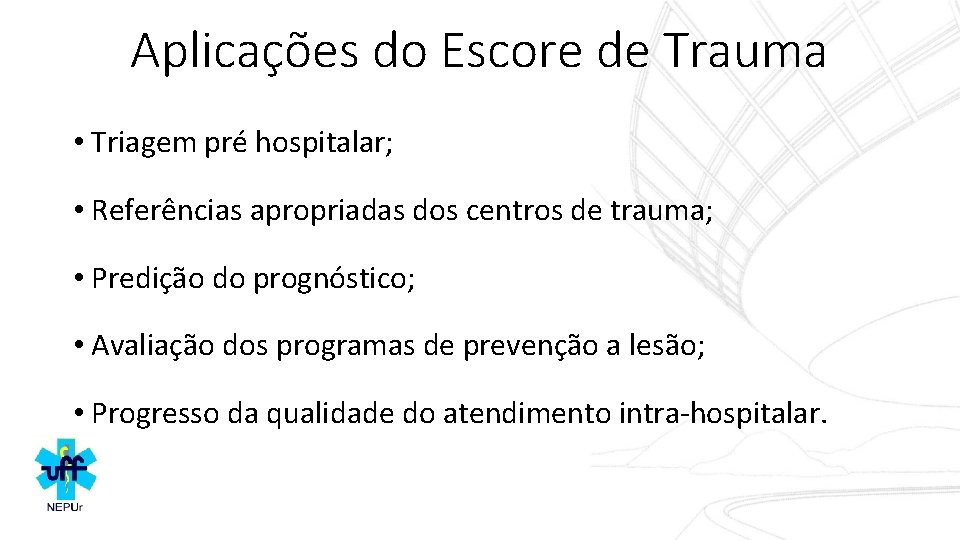 Aplicações do Escore de Trauma • Triagem pré hospitalar; • Referências apropriadas dos centros