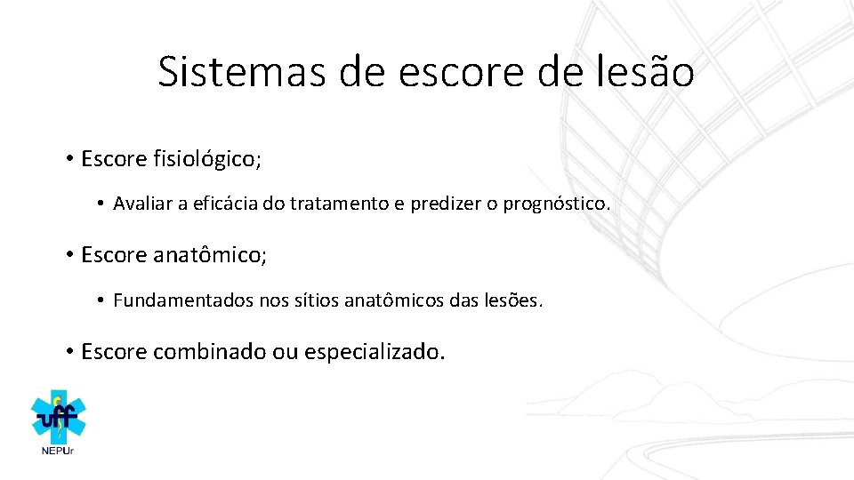 Sistemas de escore de lesão • Escore fisiológico; • Avaliar a eficácia do tratamento