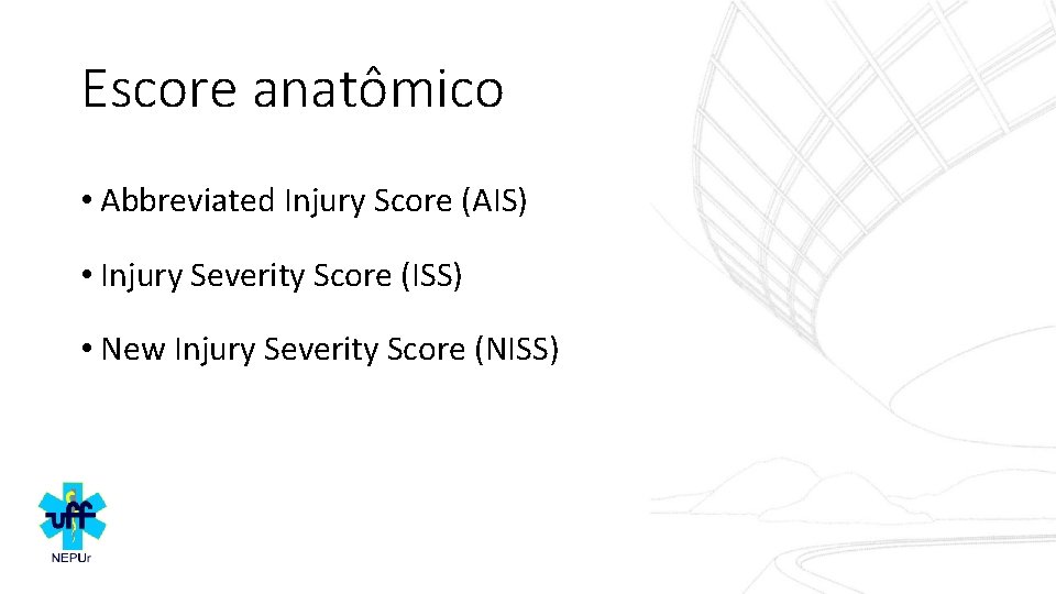 Escore anatômico • Abbreviated Injury Score (AIS) • Injury Severity Score (ISS) • New