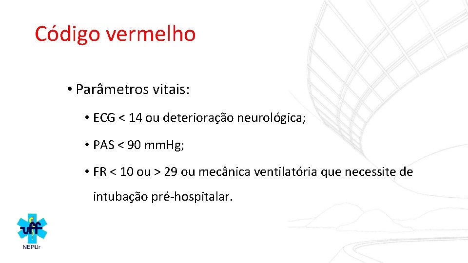 Código vermelho • Parâmetros vitais: • ECG < 14 ou deterioração neurológica; • PAS