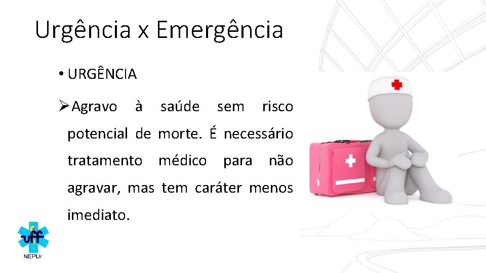 Urgência x Emergência • URGÊNCIA ØAgravo à saúde sem risco potencial de morte. É