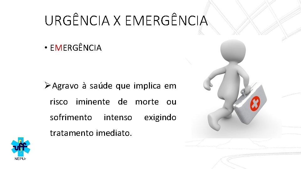 URGÊNCIA X EMERGÊNCIA • EMERGÊNCIA ØAgravo à saúde que implica em risco iminente de