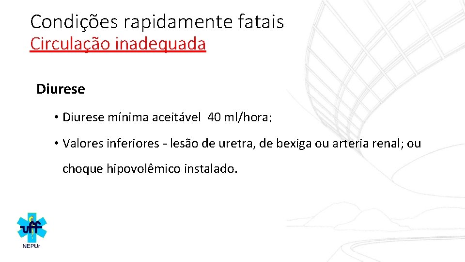 Condições rapidamente fatais Circulação inadequada Diurese • Diurese mínima aceitável 40 ml/hora; • Valores