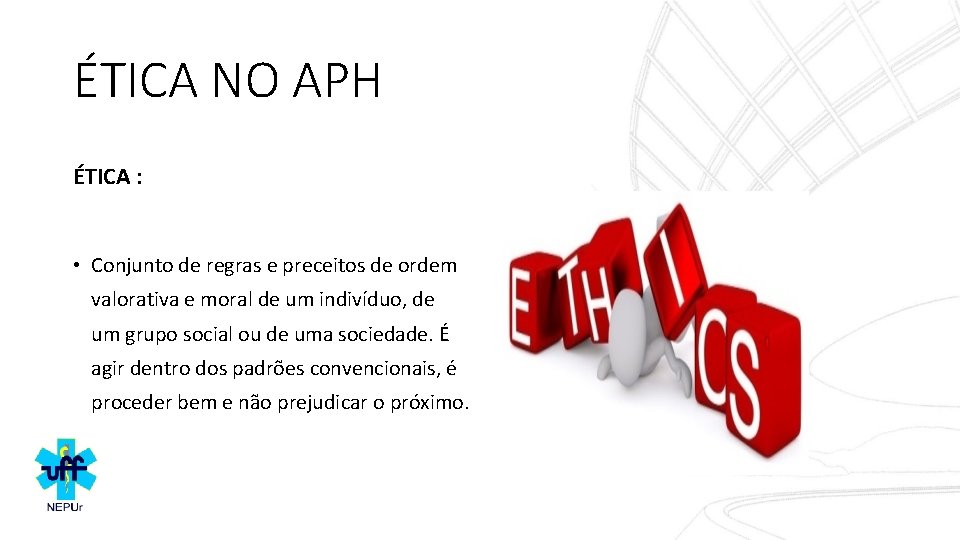 ÉTICA NO APH ÉTICA : • Conjunto de regras e preceitos de ordem valorativa