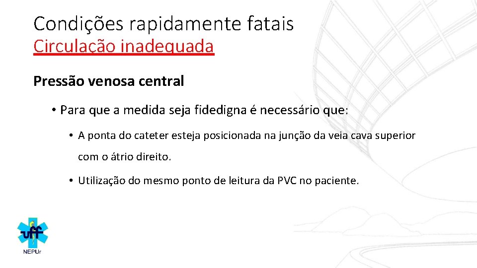Condições rapidamente fatais Circulação inadequada Pressão venosa central • Para que a medida seja