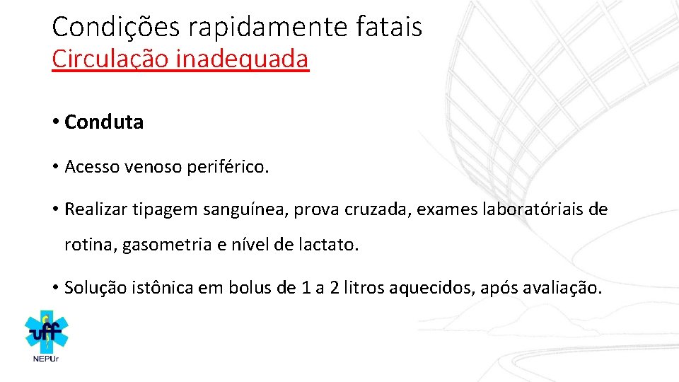 Condições rapidamente fatais Circulação inadequada • Conduta • Acesso venoso periférico. • Realizar tipagem