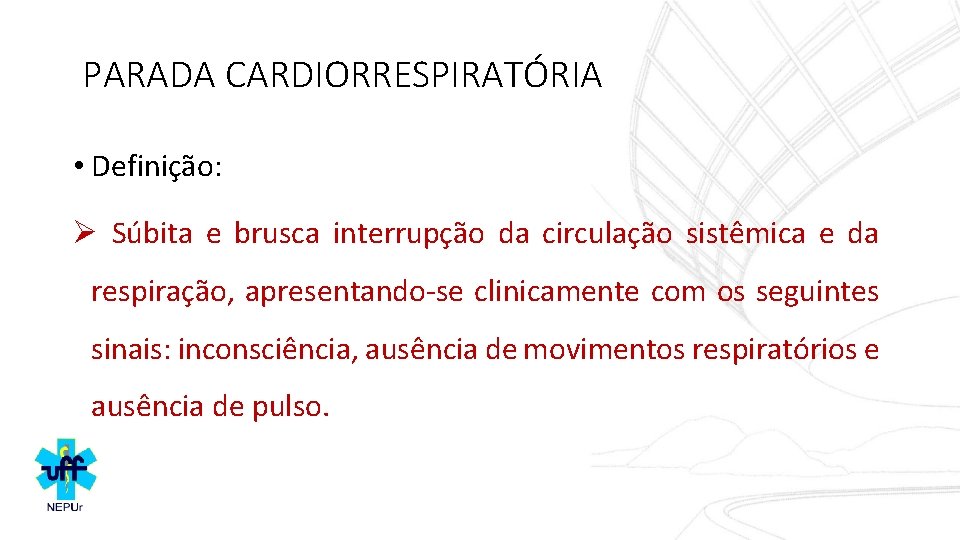 PARADA CARDIORRESPIRATÓRIA • Definição: Ø Súbita e brusca interrupção da circulação sistêmica e da