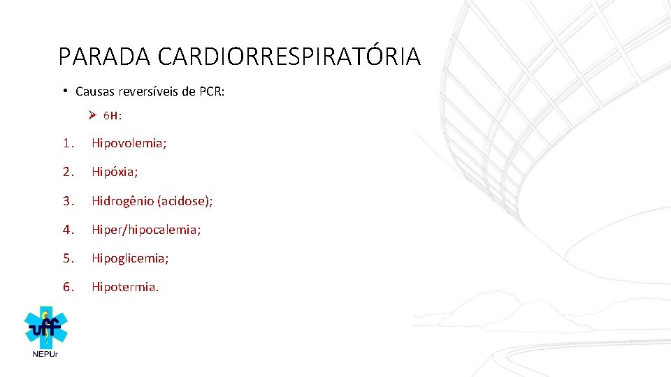 PARADA CARDIORRESPIRATÓRIA • Causas reversíveis de PCR: Ø 6 H: 1. Hipovolemia; 2. Hipóxia;