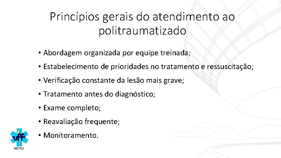 Princípios gerais do atendimento ao politraumatizado • Abordagem organizada por equipe treinada; • Estabelecimento