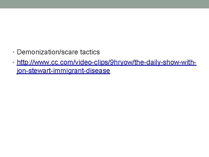 • Demonization/scare tactics • http: //www. cc. com/video-clips/9 hryow/the-daily-show-with- jon-stewart-immigrant-disease 