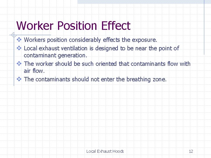 Worker Position Effect v Workers position considerably effects the exposure. v Local exhaust ventilation