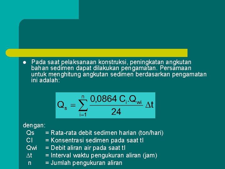 l Pada saat pelaksanaan konstruksi, peningkatan angkutan bahan sedimen dapat dilakukan pengamatan. Persamaan untuk