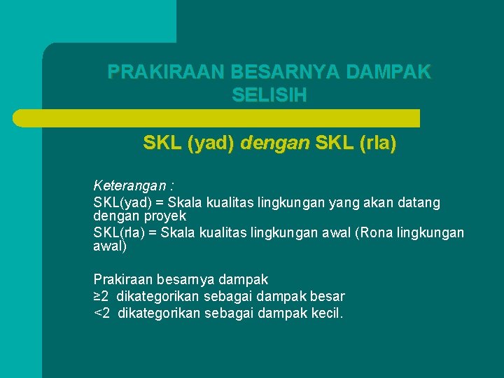 PRAKIRAAN BESARNYA DAMPAK SELISIH SKL (yad) dengan SKL (rla) Keterangan : SKL(yad) = Skala