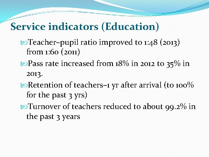 Service indicators (Education) Teacher–pupil ratio improved to 1: 48 (2013) from 1: 60 (2011)