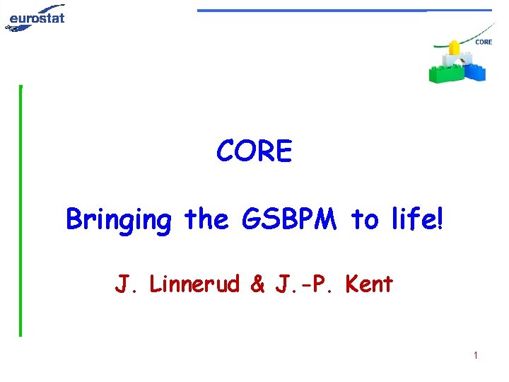 CORE Bringing the GSBPM to life! J. Linnerud & J. -P. Kent 1 